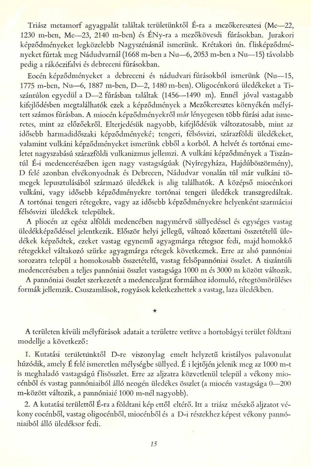 Triász metamorf agyagpalát találtak területünktől É-ra a mezőkeresztesi (Me 22, 1230 m-ben, Me 23, 2140 m-ben) és ÉNy-ra a mezőkövesdi fúrásokban.