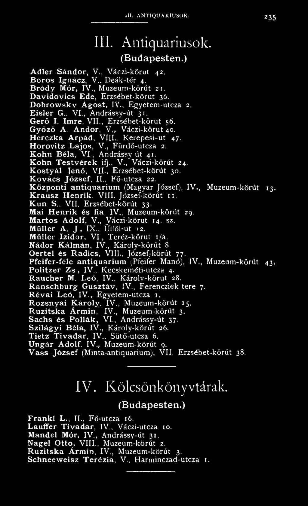 Horovitz Lajos, V., Fürdő-utcza 2. Kohn Béla, V I, Andrássy út 41. Kohn T estvérek if]., V., Váczi-körút 24. K o styál jenő, VII., Erzsébet-körút 30. K o vács Jó zsef, II.. Fő-utcza 22.