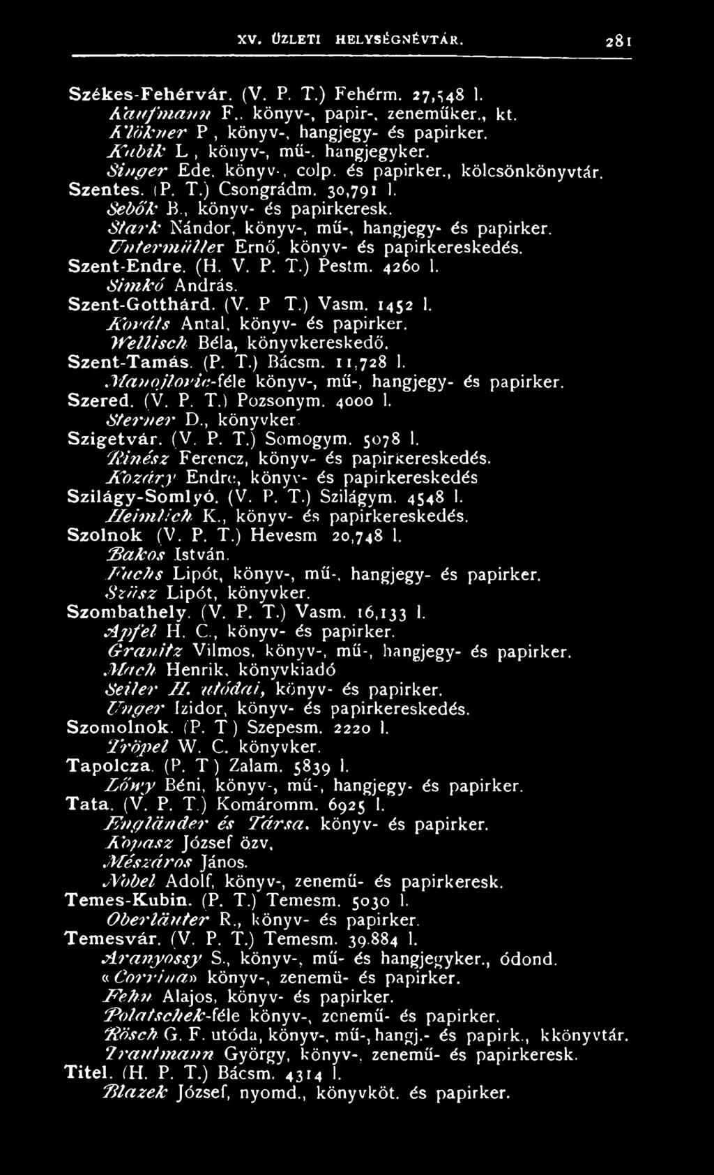 S t a r k Nándor, könyv-, mű-, hangjegy- és papirker. U n te rm ü lle r Ernő, könyv- és papirkereskedés. Szent-Endre. (H. V. P. T.) Pestm. 4260 1. S im kó András. Szent-Gotthárd. (V. P T.) Vasm.