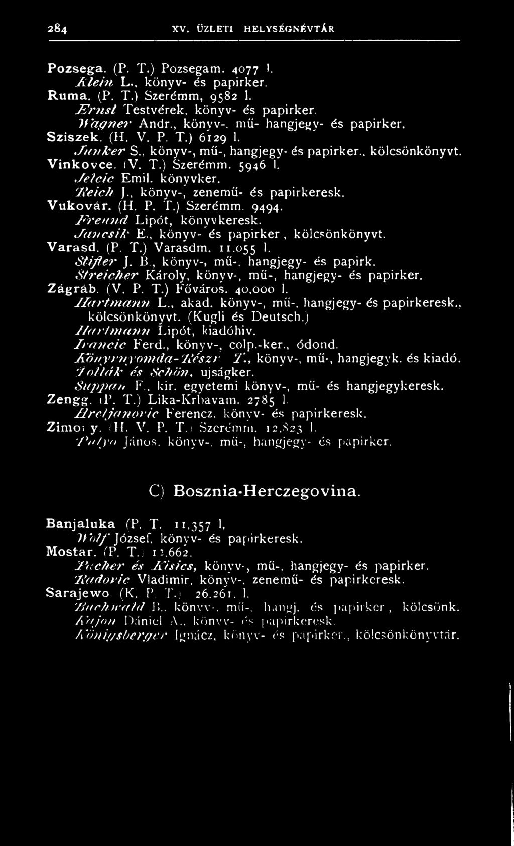 itteich J., könyv-, zenemű- és papirkeresk. V u kovár. (H. P. T.) Szerémm. 9494. R re u n d Lipót, könyvkereső. Ja n c s ik E., könyv- és papirker, kölcsönkönyvt. V arasd. (P. T.) Varasdm. 11.