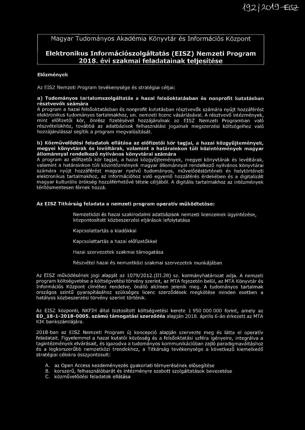 résztvevők számára A program a hazai felsőoktatásban és nonprofit kutatásban résztvevők számára nyújt hozzáférést elektronikus tudományos tartalmakhoz, un. nemzeti licenc vásárlásával.