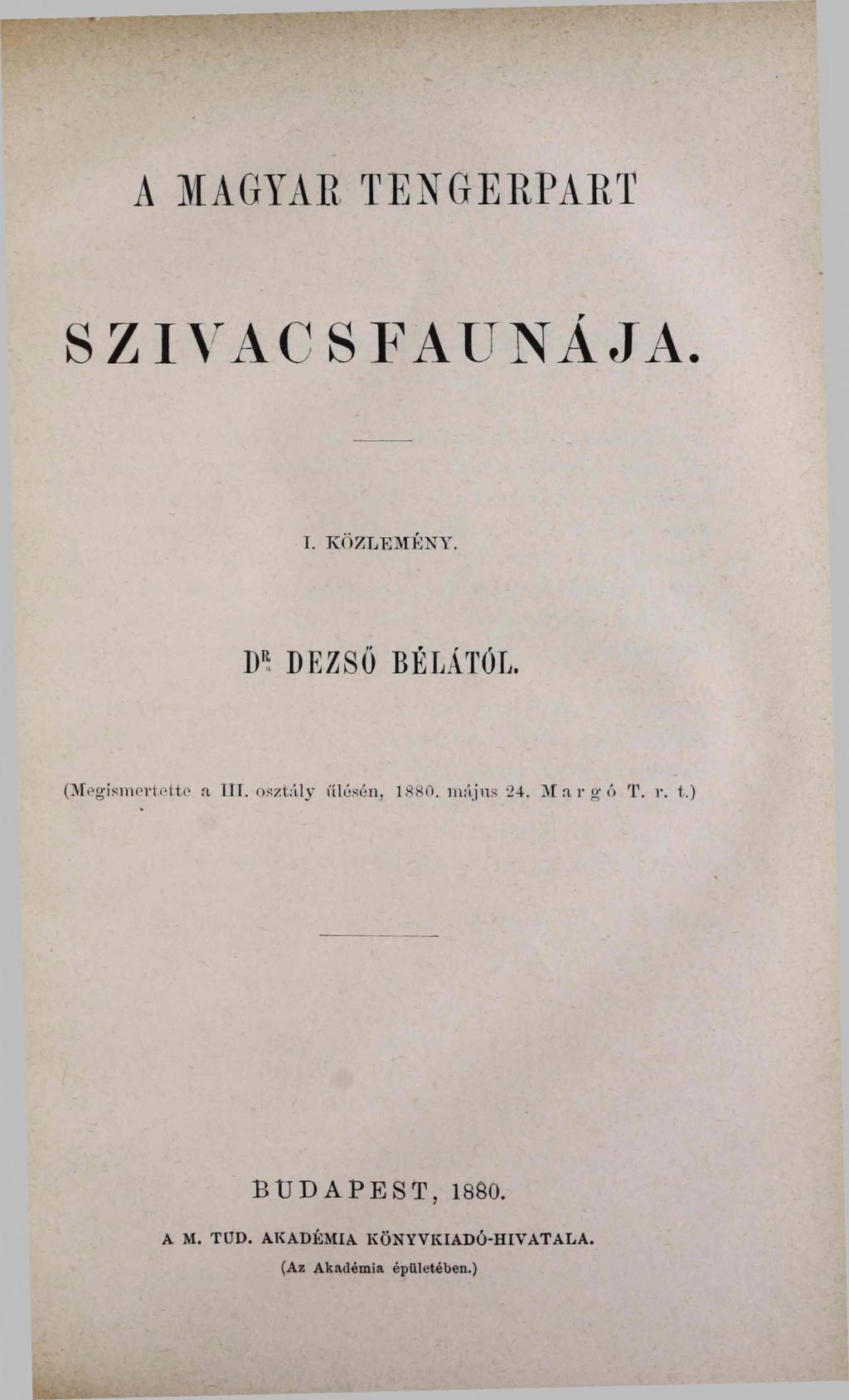 A MAGYAR TENGERPART SZIVACSFAUNÁJA I. KÖZLEMÉNY. DEZSŐ BÉLÁTÓL. (Megismertette a III. osztály illésén, 1880.