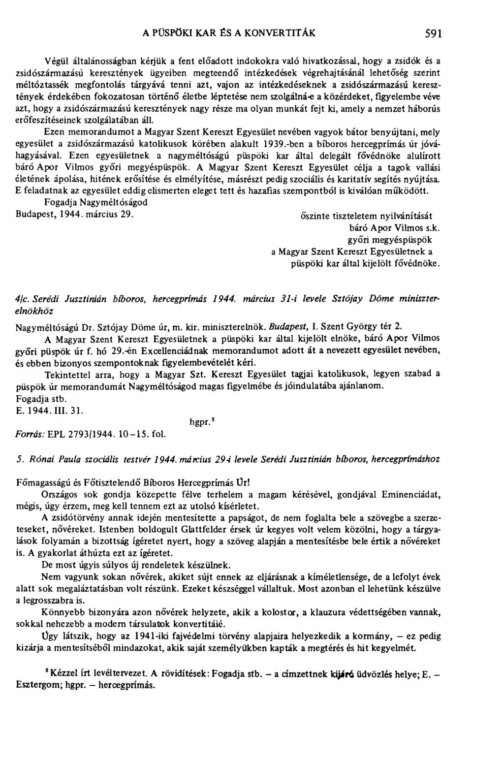 A PÜSPÖKI KAR ÉS A KONVERTITÁK 591 Végül általánosságban kérjük a fent előadott indokokra való hivatkozással, hogy a zsidók és a zsidószármazású keresztények ügyeiben megteendő intézkedések