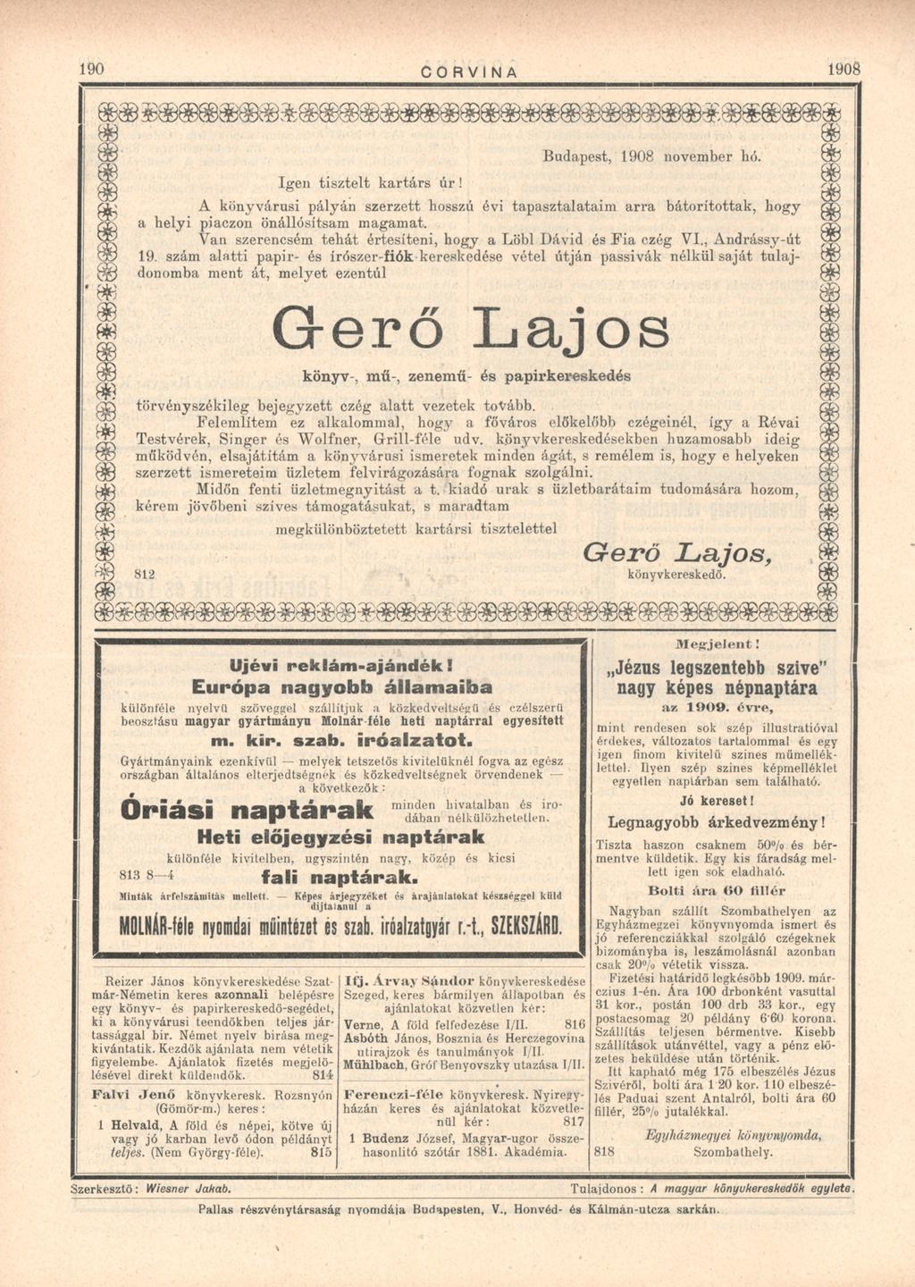190 CORVINA 1908 Budapest, 1908 november hó. Igen tisztelt kartárs úr A könyvárusi pályán szerzett hosszú évi tapasztalataim arra bátorítottak, hogy a helyi piaczon önállósítsam magamat.