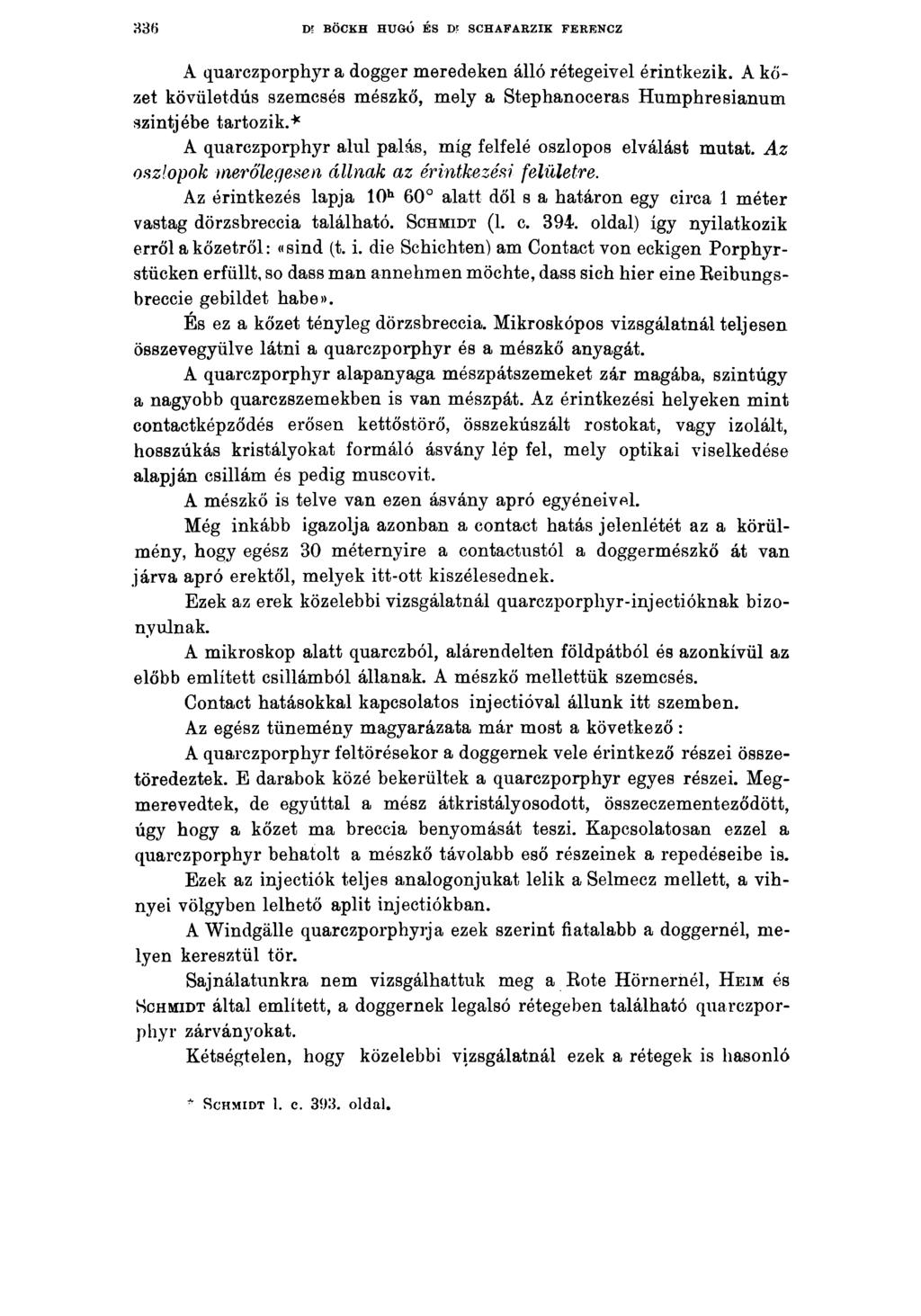 3 3 6 Di BÖCKH HUGÓ ÉS D? SCHAFARZIK FERENCZ A quarczporphyr a dogger meredeken álló rétegeivel érintkezik. A kőzet kövületdús szemcsés mészkő, mely a Stephanoceras Humphresianum szintjébe tartozik.