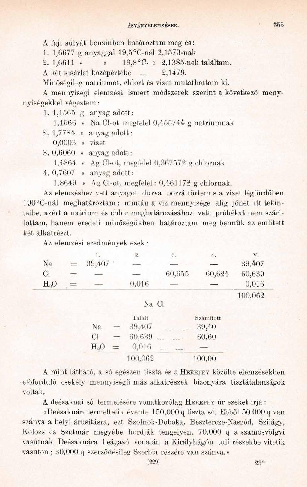 ÁSVÁNYELEMZÉSEK. 3 5 5 A faji súlyát benzinben határoztam meg és : 1. 1,6677 g anyaggal 19,5 C-nál 2,1573-nak 2. 1,6611 ««19,8 C- «2, 1885-nek találtam. A két kísérlet középértéke _ 2,1479.