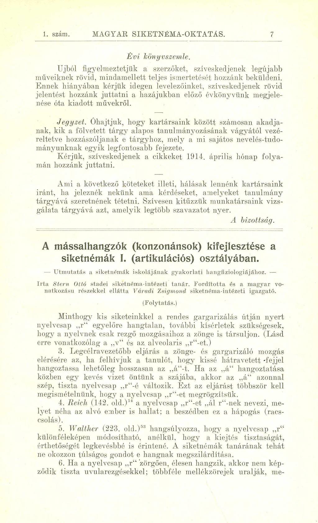 1. szám. MAGYAR SIKETNÉMA-OKTATÁS. 7 Évi könyvszemle. Újból figyelmeztetjük a szerzőket, szíveskedjenek legújabb műveiknek rövid, mindamellett teljes ismertetését hozzánk beküldeni.