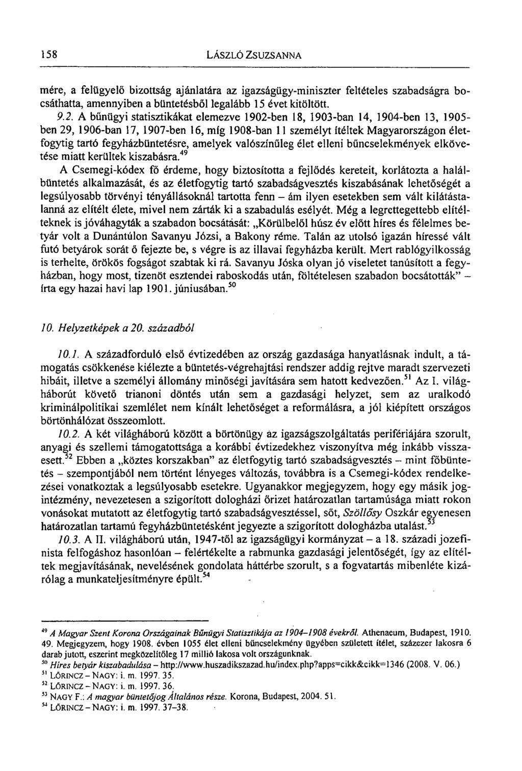 158 LÁSZLÓ ZSUZSANNA mére, a felügyelő bizottság ajánlatára az igazságügy-miniszter feltételes szabadságra bocsáthatta, amennyiben a büntetésből legalább 15 évet kitöltött. 9.2.