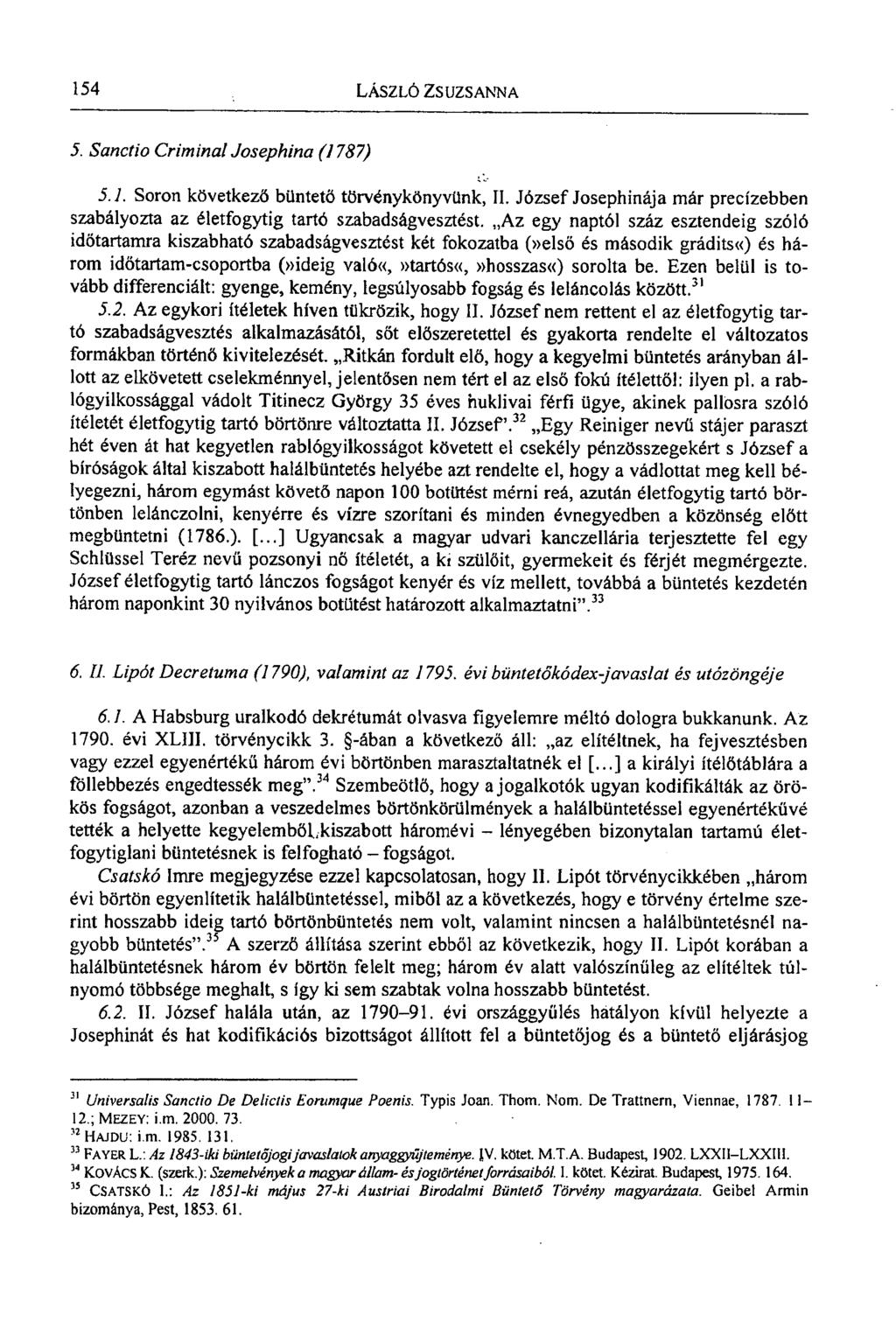 154 LÁSZLÓ ZSUZSANNA 5. Sanctio Criminal Josephina (1787) 5.1. Soron következő büntető törvénykönyvünk, II. József Josephinája már precízebben szabályozta az életfogytig tartó szabadságvesztést.