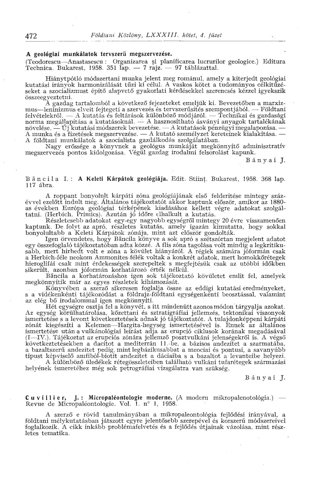 472 Földiám Közlöny, LXXXIIL kötet, 4. füzet A geológiai munkálatok tervszerű megszervezése. (Teodorescu Anastasescu : Organizarea si planificarea lucrurilor geologice.) Editura Technica.