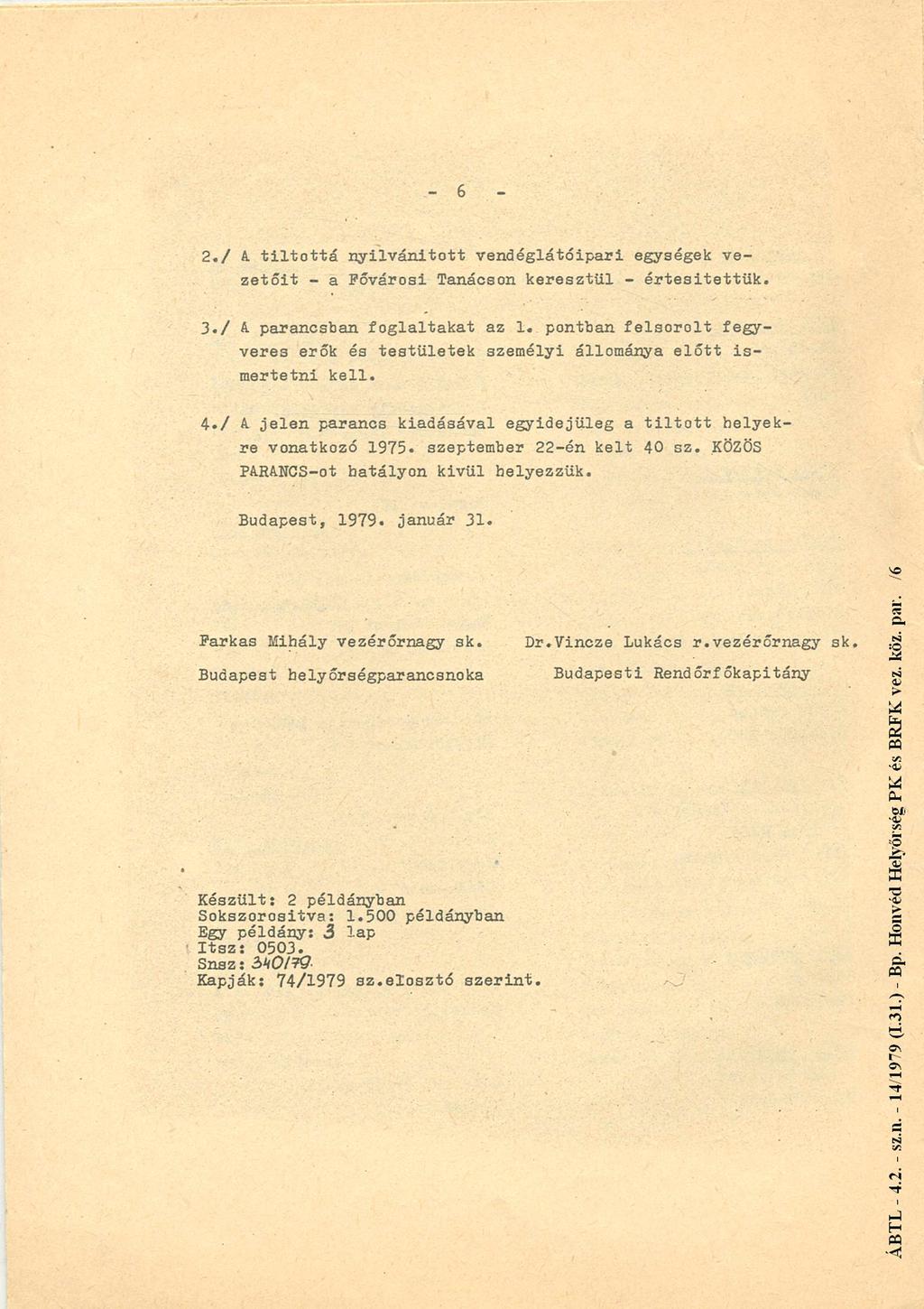 - 6 2./ A tiltottá nyilvánított vendéglátóipari egységek vezetőit - a Fővárosi Tanácson keresztül - értesítettük. 3./ A. parancsban foglaltakat az 1.