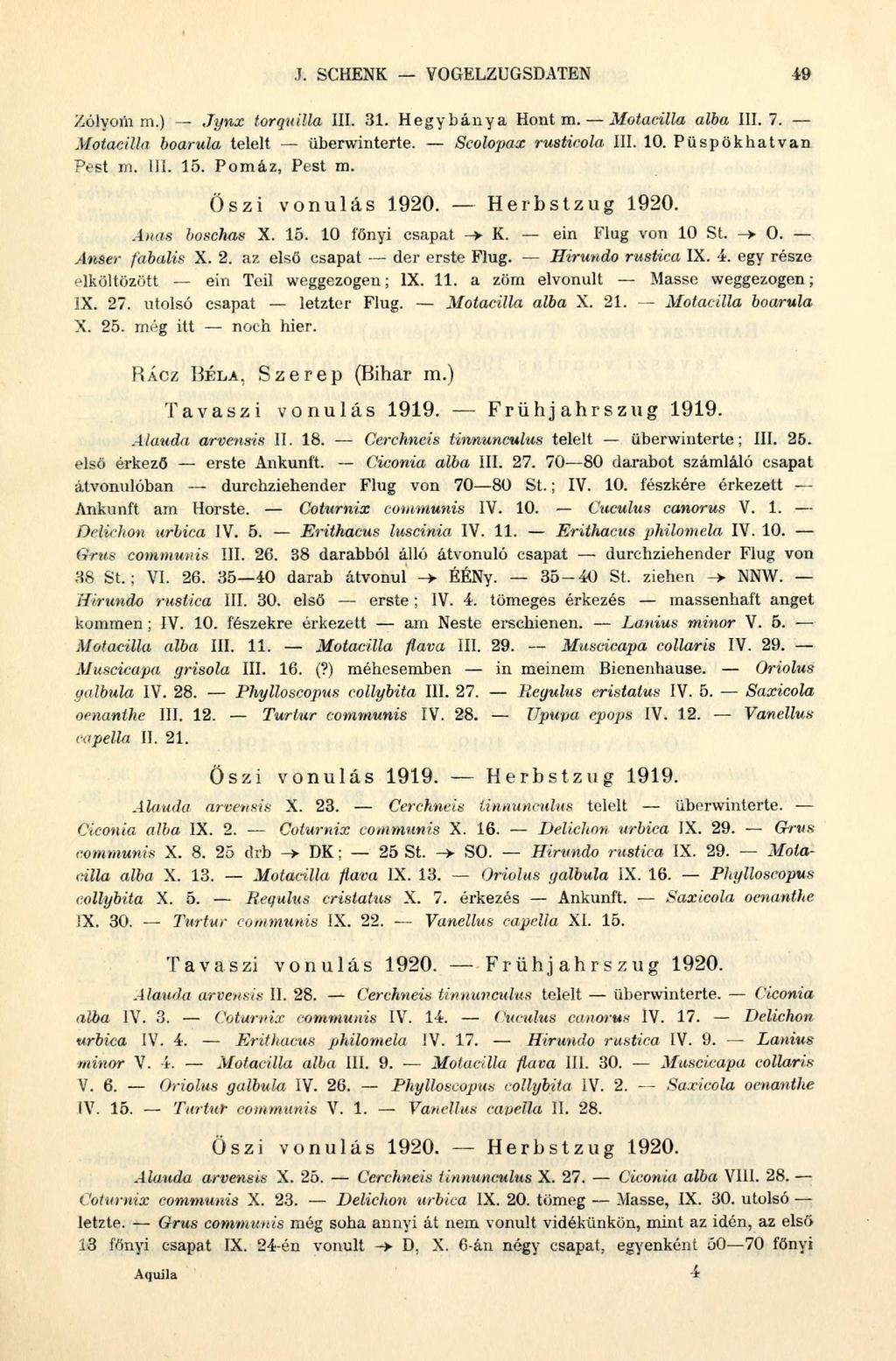 J. SCHENK VOGELZUGSDATEN 49 Zólyom m.) Jynx torquilla III. 31. Hegybánya Hont m. Motacilla alba III. 7. Motacilla boarula telelt überwinterte. Scolopax rusticola, III. 10. Püspökhatvan Pest m. III. 15.