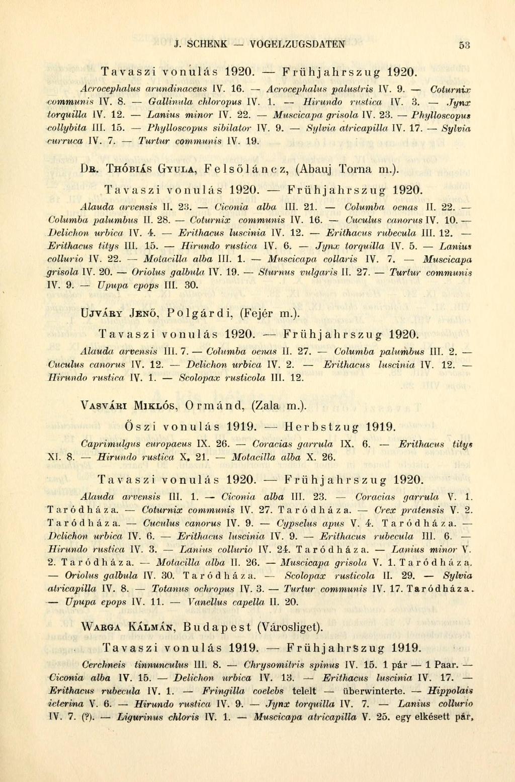 J. SCHENK VOGELZUGSDATEN 53 Aeroeephalus arundinaceus IV. 16. Aeroeephalus palustris IV. 9. Coturnix communis IV. 8. Gallinula chloropus IV. 1. Hirundo rustica IV. 3. Jynx torquilla IV. 12.