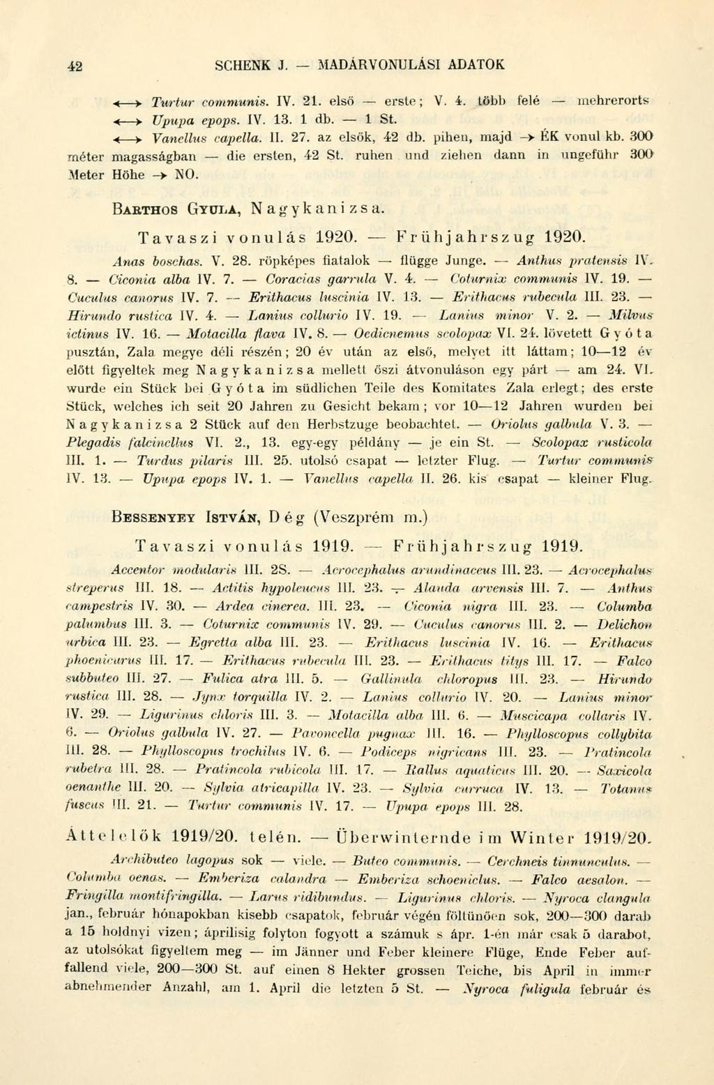 42 SCHENK J. MADÁRVONULÁSI ADATOK 4 > Turtur communis. IV. 21. elsö erste; V. 4. több felé mehrerorts < > Upupa epops. IV. 13. 1 db. 1 St. «* Vancllus capella. II. 27. az elsök, 42 db.