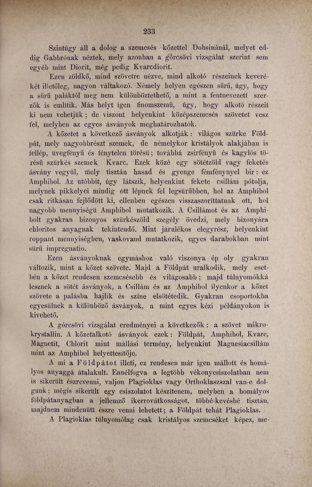 233 Szintúgy áll a dolog a szemcsés kőzettel Uobsinánál, melyet eddig Gabbrónak néztek, mely azonban a górcsővi vizsgálat szerint sem egyéb mint Diorit, még pedig Kvarcdiorit.