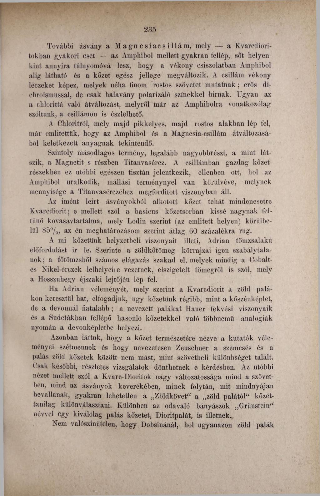 További ásvány a M a gn e siac s i 1 Iá m, mely a Kvarcdioritokban gyakori eset az Amphibol mellett gyakran fellép, sőt helyen kint annyira túlnyomóvá lesz, hogy a vékony csiszolatban Amphibol alig