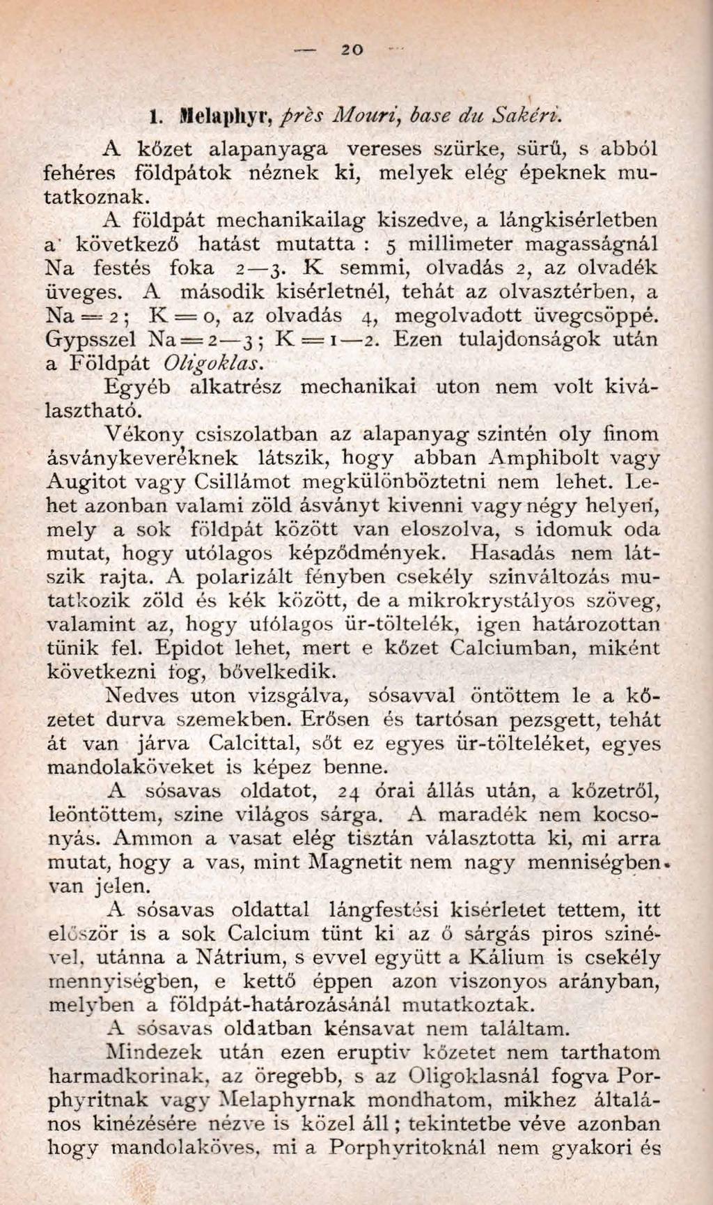 20 1. jmelaphyr, prés M ouri, base du Sakéri. A kőzet alapanyaga vereses szürke, sürü, s abból fehéres földpátok néznek ki, m elyek elég épeknek mutatkoznak.