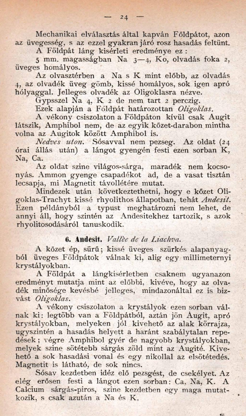 24 Mechanikai elválasztás által kapván Főldpátot, azon az üvegesség-, s az ezzel gyak ran járó rósz hasadás feltűnt. A Földpát lán g kisérleti eredménye ez : 5 mm.