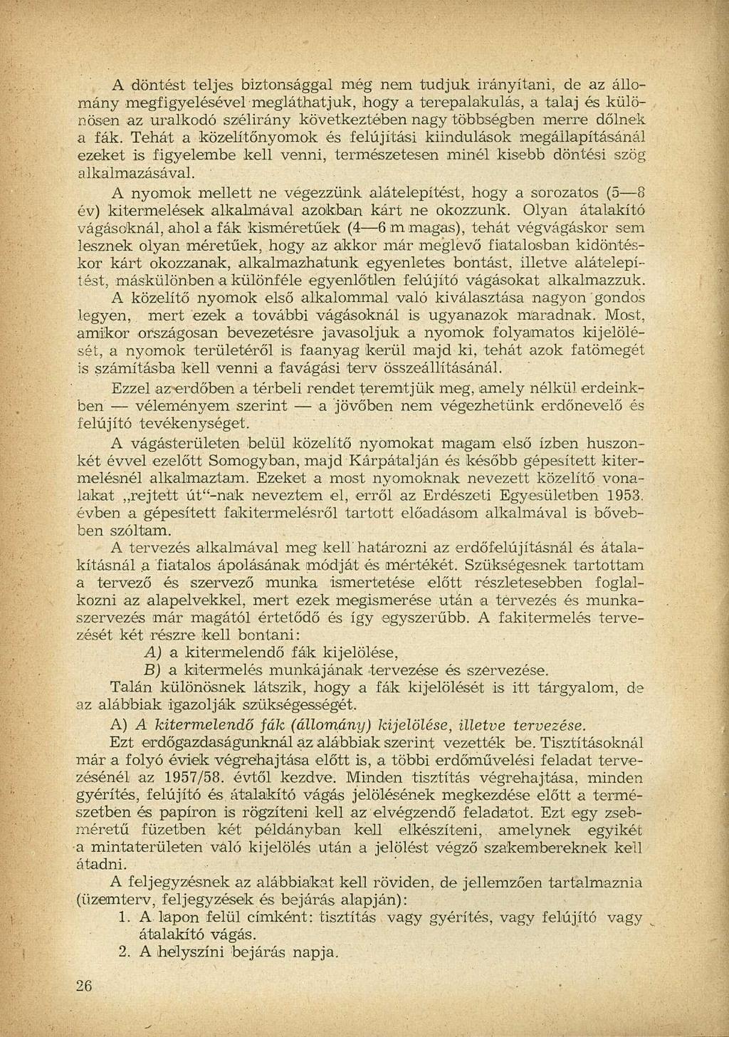 A döntést teljes biztonsággal még nem tudjuk irányítani, de az állomány megfigyelésével megláthatjuk, hogy a terepalakulás, a talaj és különösen az uralkodó szélirány következtében nagy többségben