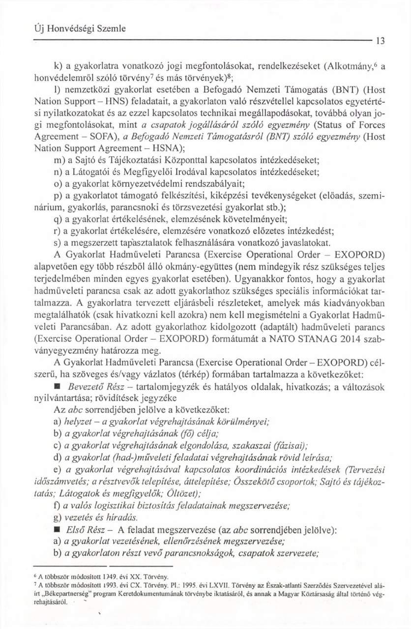 13 k) a gyakorlatra vonatkozó jogi megfontolásokat, rendelkezéseket (Alkotmány,6 a honvédelemről szóló törvény7 és más törvények)8; l) nemzetközi gyakorlat esetében a Befogadó Nemzeti Támogatás (BNT)