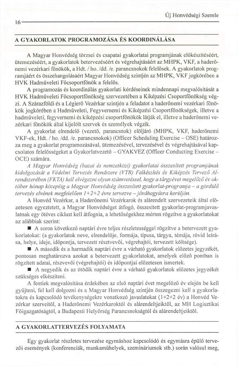 16 A GYAKORLATOK PROGRAMOZÁSA ÉS KOORDINÁLÁSA A Magyar Honvédség törzsei és csapatai gyakorlatai programjának előkészítéséért, ütemezéséért, a gyakorlatok betervezéséért és végrehajtásáért az MHPK,