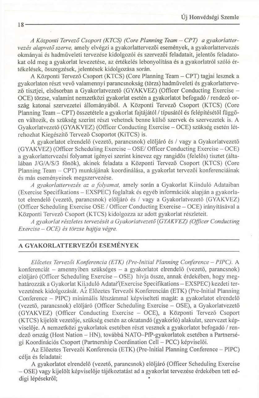 18 A Központi Tervező Csoport (KTCS) (Core Planning Team CPT) a gyakorlattervezés alapvető szerve, amely elvégzi a gyakorlattervezői események, a gyakorlattervezés okmányai és hadműveleti tervezése