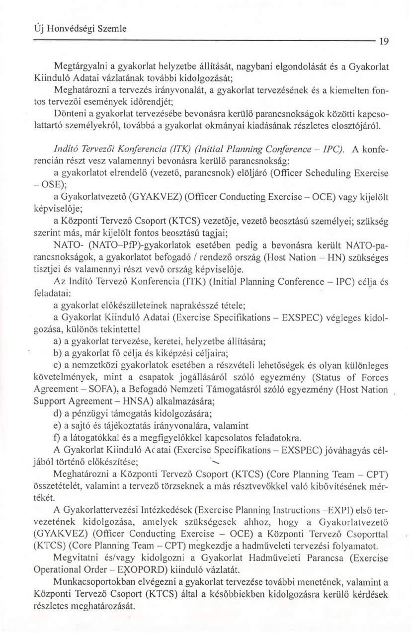 19 Megtárgyalni a gyakorlat helyzetbe állítását, nagybani elgondolását és a Gyakorlat Kiinduló Adatai vázlatának további kidolgozását; Meghatározni a tervezés irányvonalát, a gyakorlat tervezésének