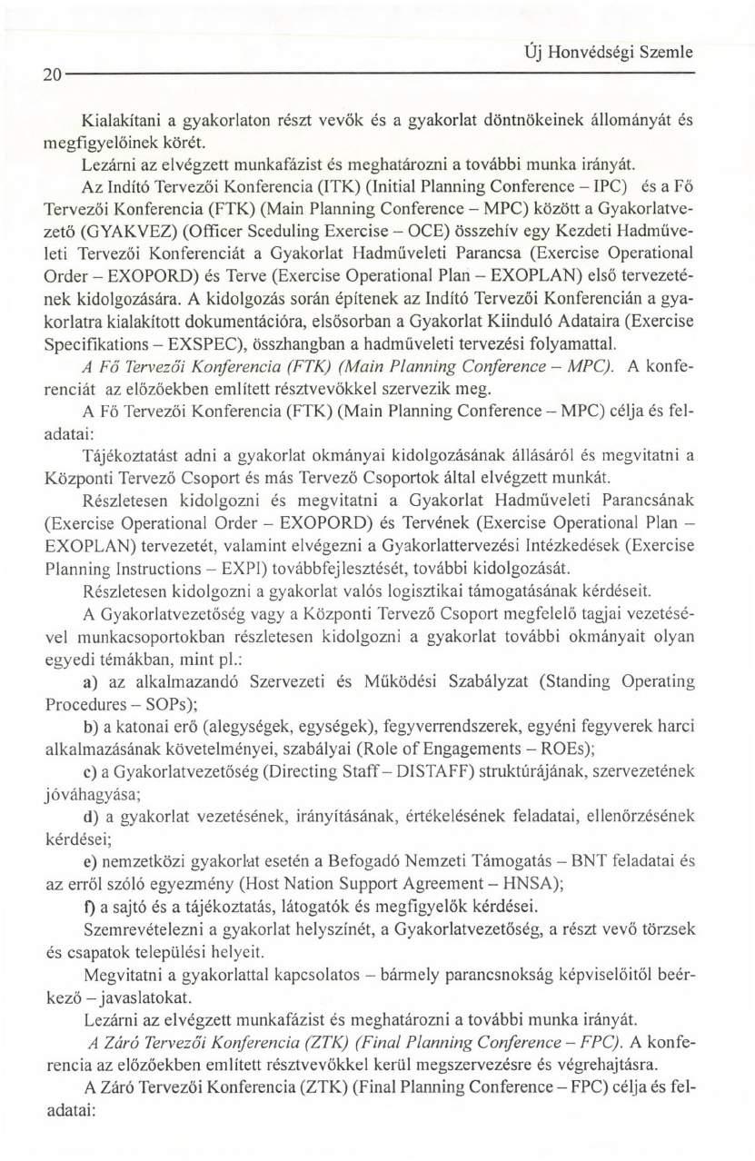 20 Kialakítani a gyakorlaton részt vevők és a gyakorlat döntnökeinek állományát és megfigyelőinek körét. Lezárni az elvégzett munkafázist és meghatározni a további munka irányát.