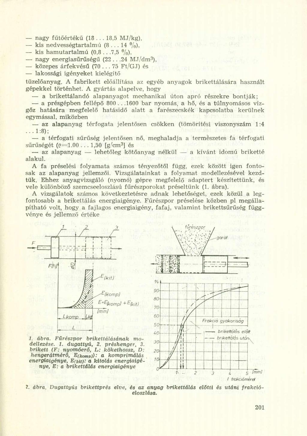 nagy fűtőértékű (18... 18,5 MJ/kg), kis nedvességtartalmú (8... 14 %), kis hamutartalmú (0,8...7,5 %), nagy energiasűrűségű (22...24 MJ/dm 3 ), közepes árfekvésű (70... 75 Ft/G.