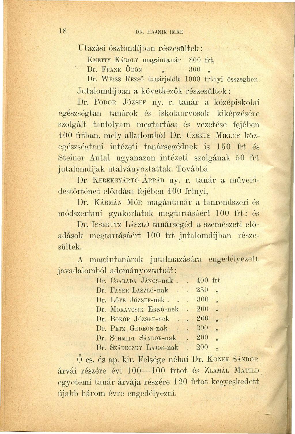 18 DH. ilajnik Il\IRE Utazási ösztöndíjban részesültek: K~IET'1'YKÁROLY magálltanár 800fedcbaZYXWVUTSRQP frt, Dr. FRA:\K ÖDÖN 300 " Dr. WEISS REZSŐ tanrírjelölt 1000 frtuyi összegben.