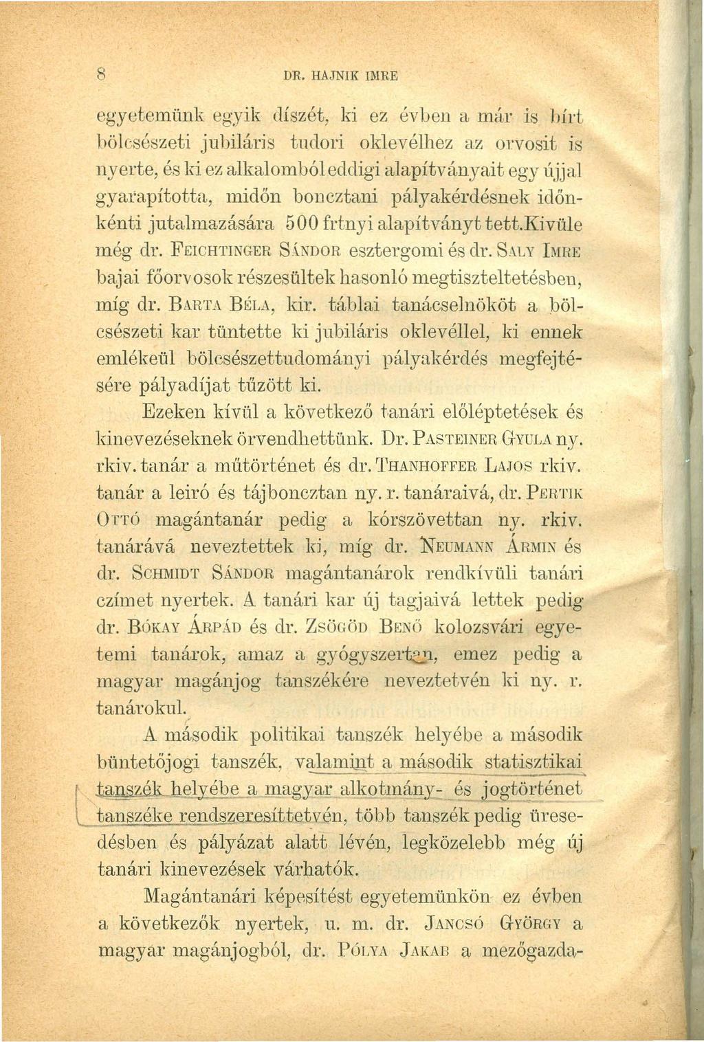 8 DR. HAJNIK IlIlRE egyetemünk egyik (Uszót, ki ez évben a már is hírt bölcsészeti jubiláris tudori oklevélhez az orvosit is nyerte, és ki ez alkalomból eddigi alapítványait egy újjal gyarapította