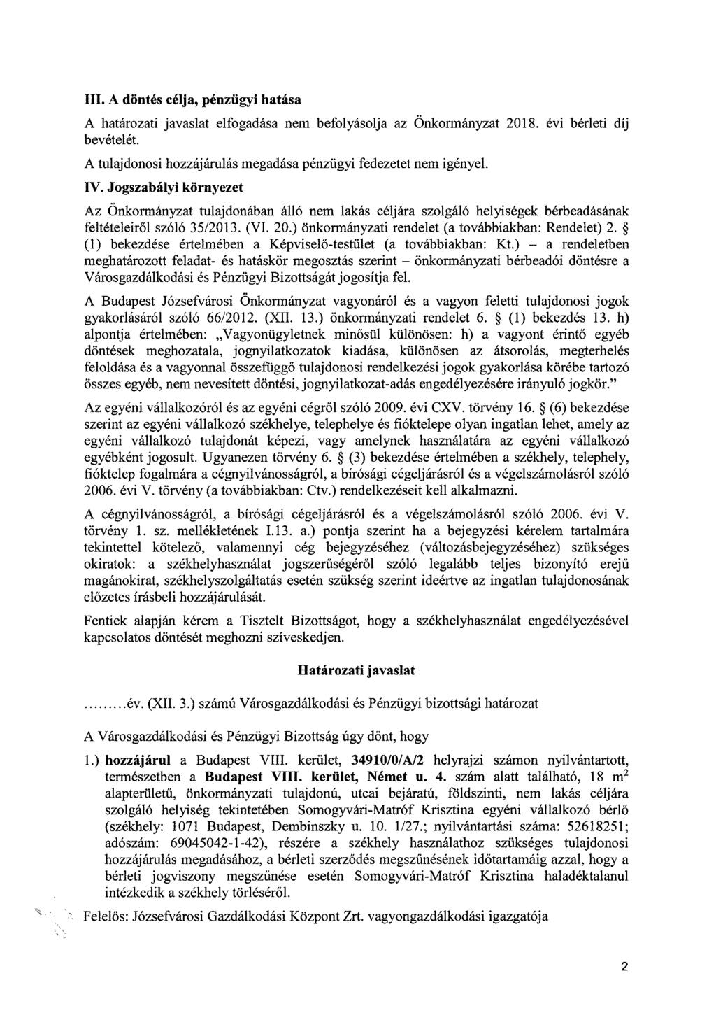 III. A döntés célja, pénzügyi hatása A határozati javaslat elfogadása nem befolyásolja az Önkormányzat 2018. évi bérleti díj bevételét.