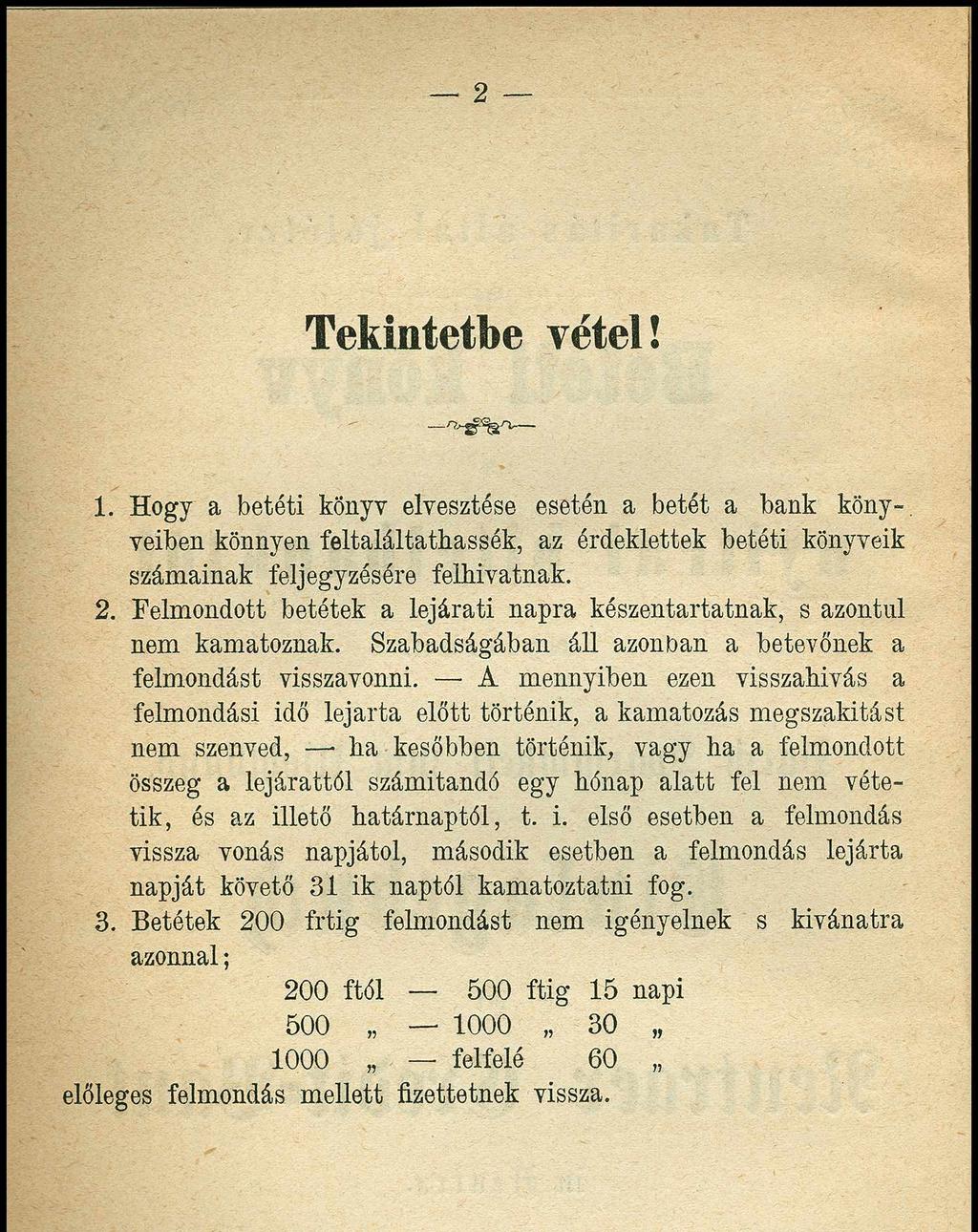 2 Tekintetbe vétel! 1. Hogy a betéti könyv elvesztése esetén a betét a bank könyveiben könnyen feltaláltathassák, az érdeklettek betéti könyveik számainak feljegyzésére felhivatnak. 2.