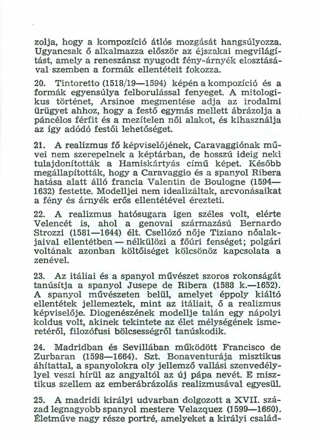 zolja, hogya kompozícíó átlós mozgását hangsúlyozza. Ugyancsak ő alkalmazza először az éjszakai megvilágítást, amely a reneszánsz nyugodt fény-árnyék elosztásával szemben a formák ellentéteit fokozza.