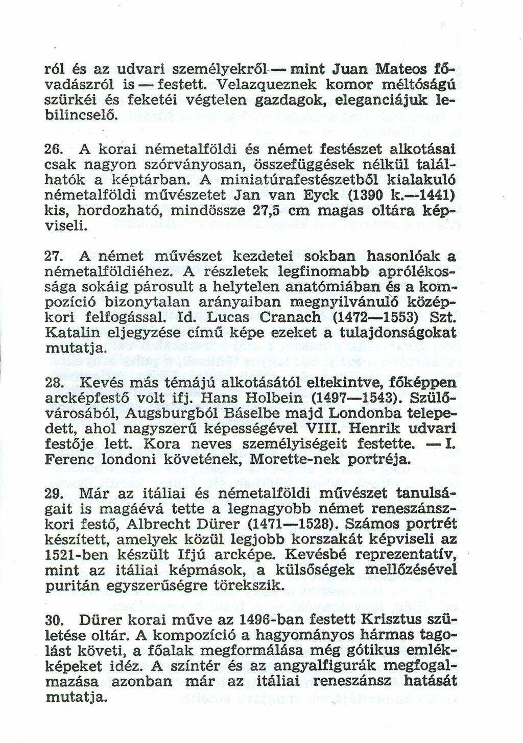 ról és az udvari személyekről-- mint Juan Mateos fővadász ról is - festett. Velazqueznek komor méltóságú szürkéi és feketéi végtelen gazdagok, eleganciájuk lebilincselő. 26.