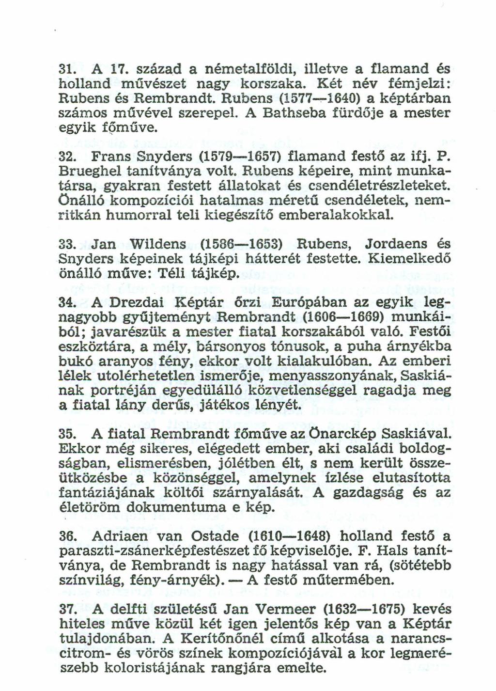 31. A 17. század a németalföldi, illetve a flamand és holland művészet nagy korszaka. Két név fémjelzi: Rubens és Rembrandt. Rubens (1577...,.1640) a képtárban számos művével szerepel.