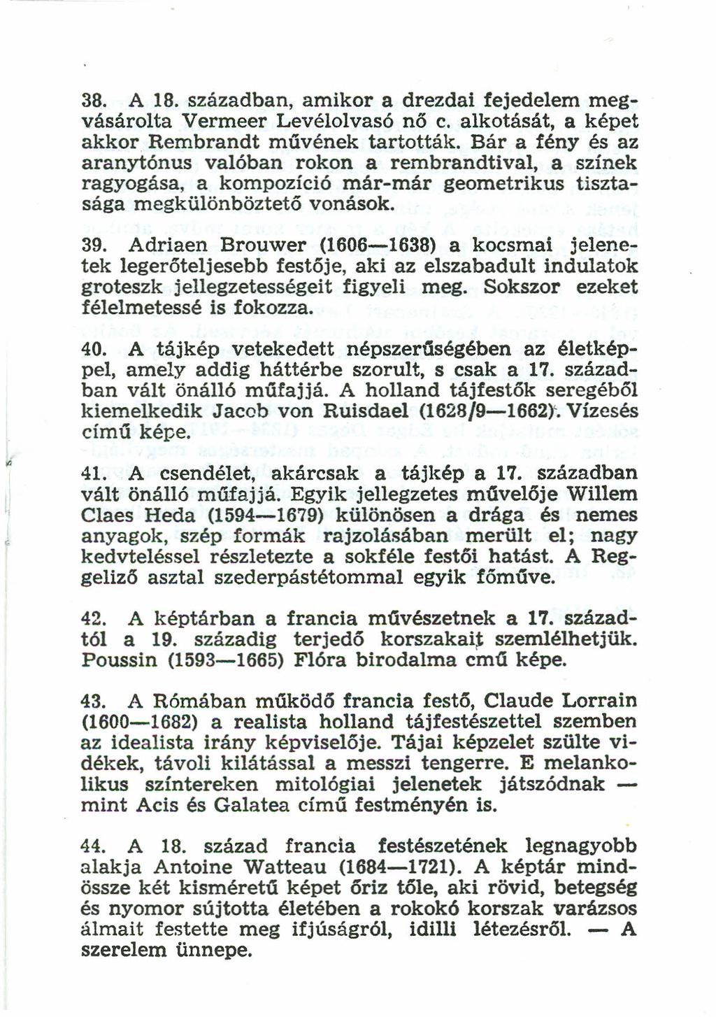 38. A 18. században, amikor a drezdai fejedelem megvásároita Vermeer Levélolvasó nő c. alkotását, a képet akkor Rembrandt művének tartották.