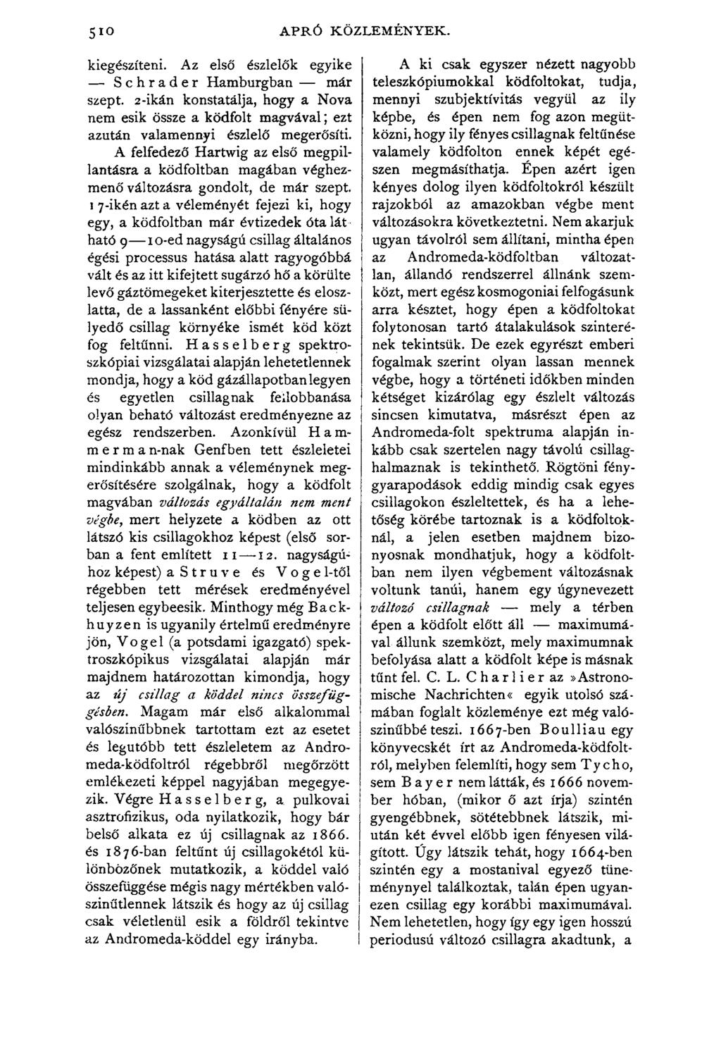 APRÓ KÖZLEMÉNYEK. kiegészíteni. Az első észlelők egyike Schrader Hamburgban már szept. 2-ikán konstatálja, hogy a Nova nem esik össze a ködfolt magvával; ezt azután valamennyi észlelő megerősíti.