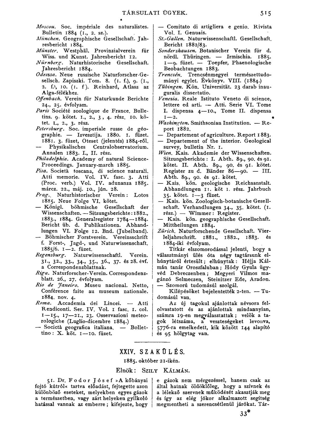 TÁRSULATI ÜGYEK. 515 Moscou. Soc. impériale des naturalistes. Bulletin 1884 (1., 2. sz.). München. Geographische Gesellschaft. Jahresbericht 1884. Münster. Westphál, Provinzialverein für Wiss.