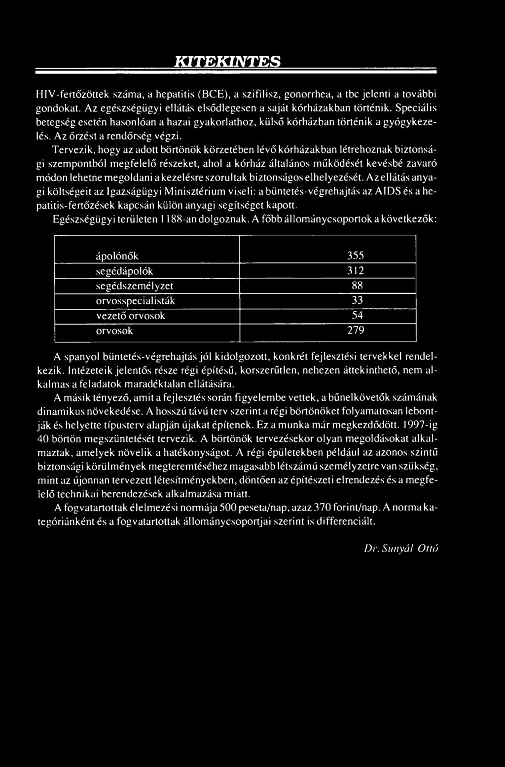 Az ellátás anyagi költségeit az Igazságügyi Minisztérium viseli: a büntetés-végrehajtás az AIDS és a hepatitis-fertőzések kapcsán külön anyagi segítséget kapott.