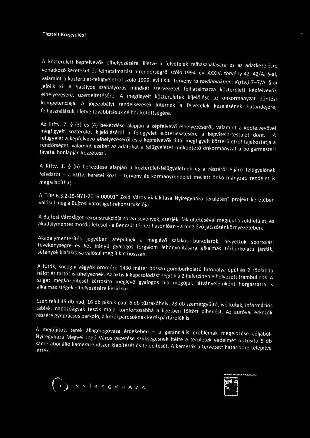 A hatályos szabályozás mindkét szervezetet felhatalmazza közterületi képfelvevők elhelyezésére, üzemeltetésére. A megfigyelt közterületek kijelölése az önkormányzat döntési kompetenciája.