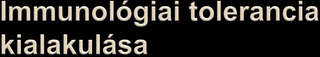 Centrális tolerancia A T-sejtek a thymusban, a B-sejtek a csontvelőben megtanulják a sajátot tolerálni Perifériás tolerancia