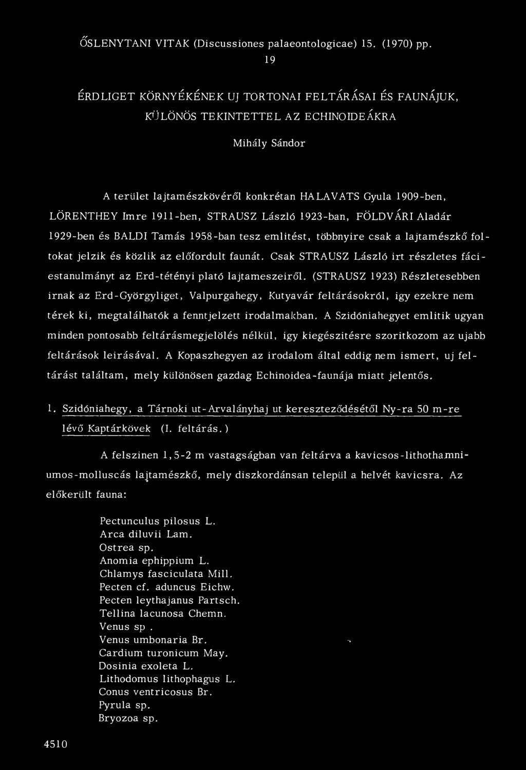 STRAUSZ László 1923-ban, FÖLDVÁRI Aladár 1929-ben és BALDI Tamás 1958-ban tesz em lítést, többnyire csak a lajtamészkő foltokat jelzik és közük az előfordult faunát.