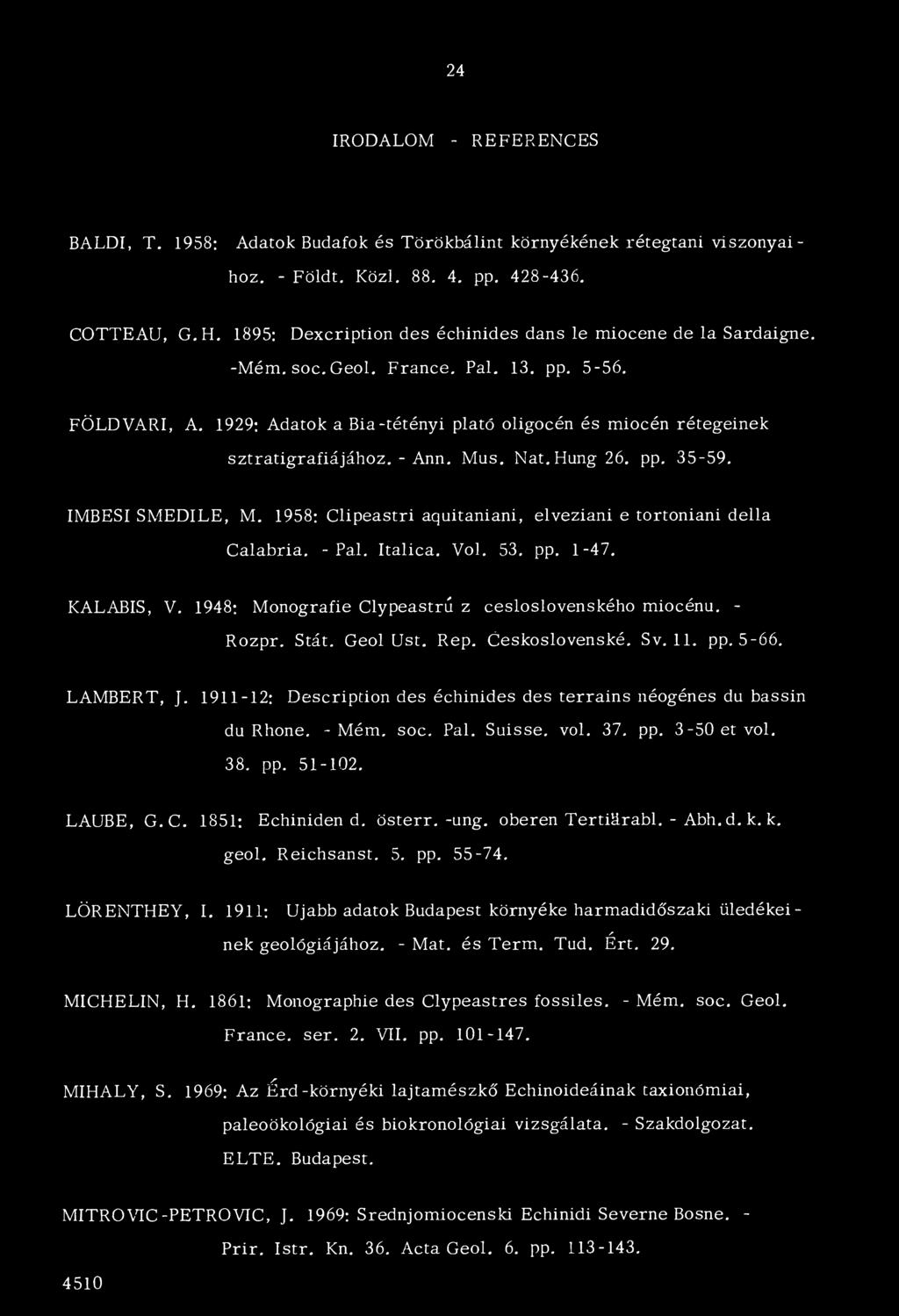 1929: Adatok a Bia-tétényi plató oligocén és miocén rétegeinek sztratigrafiájához. - Ann. Mus. Nat.Hung26. pp. 35-59. IMBESI SMEDILE, M.