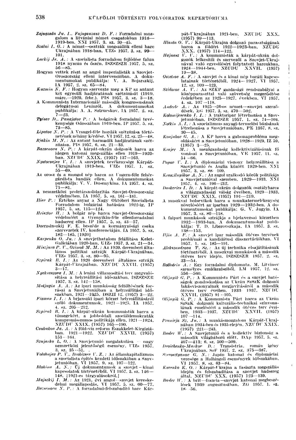 538 KÜLFÖLDI TÖRTÉNETI FOLYÓIRATOK REPERTÓRIUMA 538 Zsjugzsda Ju.!.. Fajngauzasz 1). F. : Forradalmi mozgalom a litvániai német csapatokban 1918 1919-ben. NNI 1957. 3. sz. 30 45. Szalai 1. G.