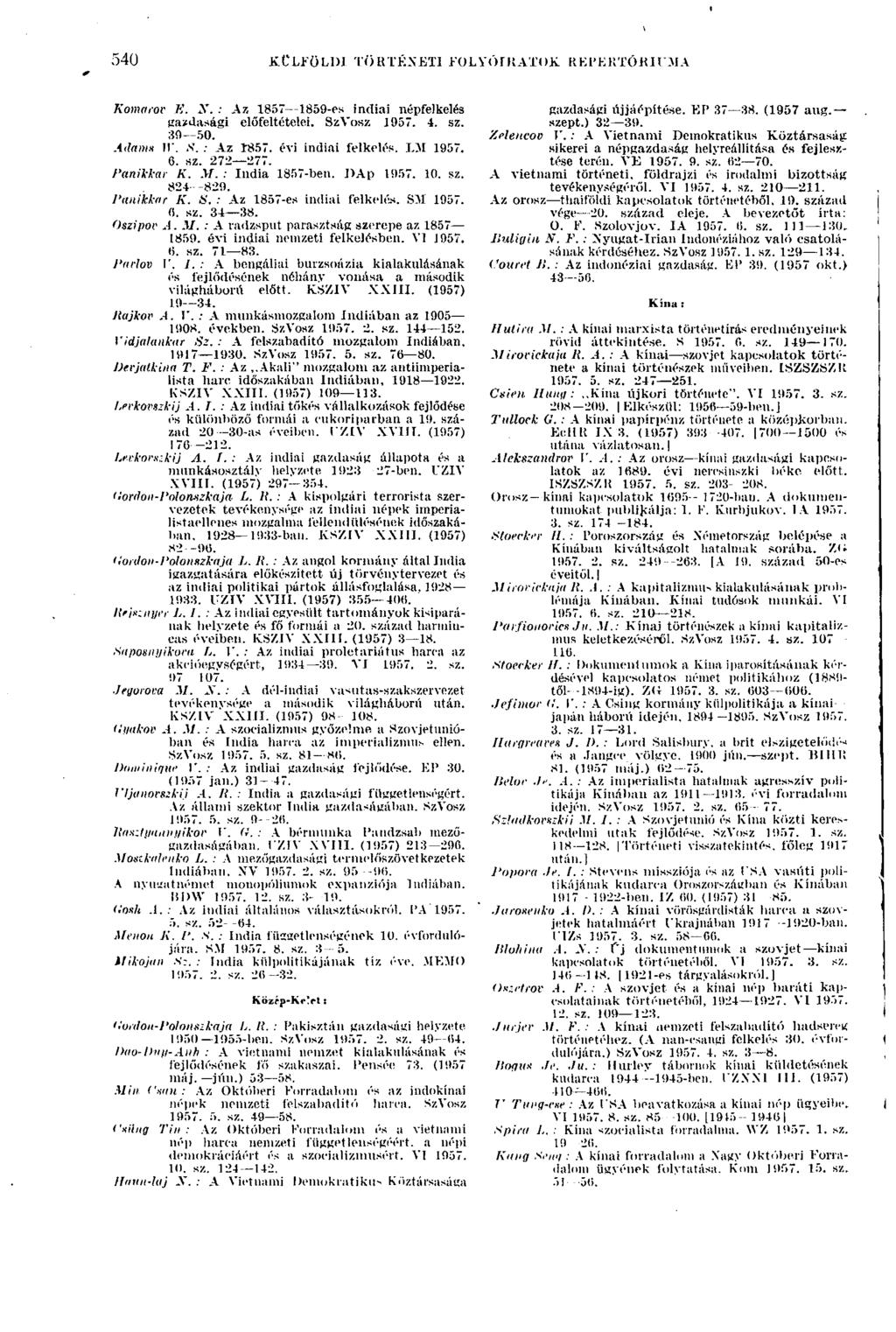 540 KÜLFÖLDI TÖRTÉNETI FOLYÓIRATOK REPERTÓRIUMA 540 Komám E. N. : Az 1857 1859-es indiai népfelkelés gazdasági előfeltételei. SzVosz 1957. 4. sz. 39 50. Adams!Г. S. : Az 1857. évi indiai felkelés.