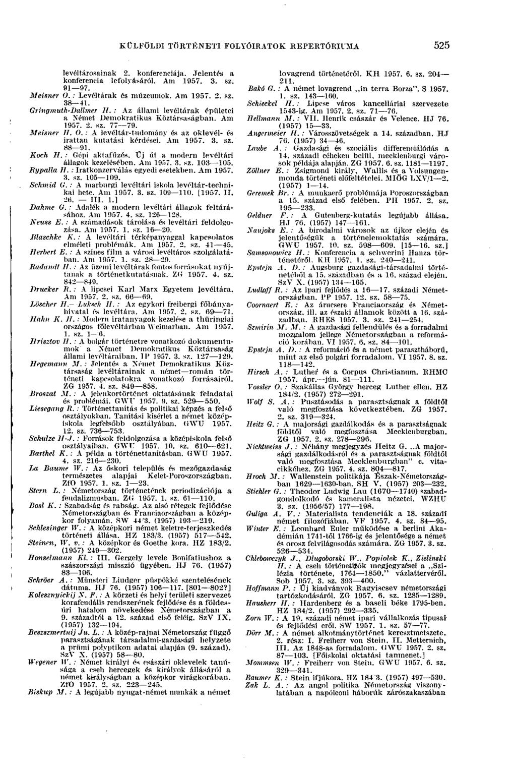 KÜLFÖLDI TÖRTÉNETI FOLYÓIRATOK REPERTÓRIUMA 525 Meisner levéltárosainak 2. konferenciája. Jelentés a konferencia lefolyásáról. Am 1957. 3. sz. Й1 97. O. : Levéltárak és múzeumok. Am 1957. 2. sz. 38 41.