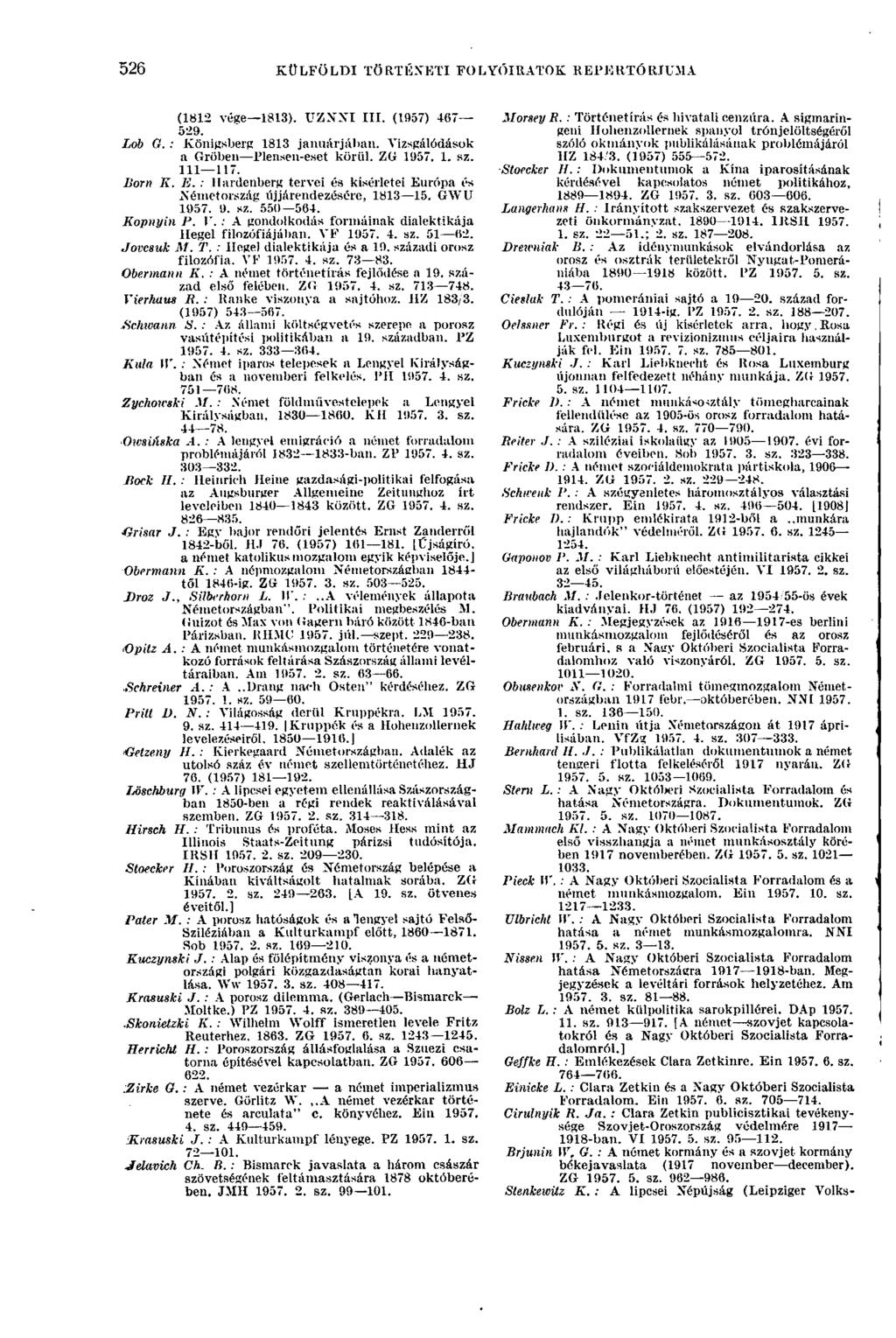 526 KÜLFÖLDI TÖRTÉNETI FOLYÓIRATOK REPERTÓRIUMA 526 (1812 vége 1813). UZNNI III. (1957) 467 529. Lob G. : Königsberg 1813 januárjában. Vizsgálódások a Gröben Plensen-eset körül. ZG 1957. 1. sz.