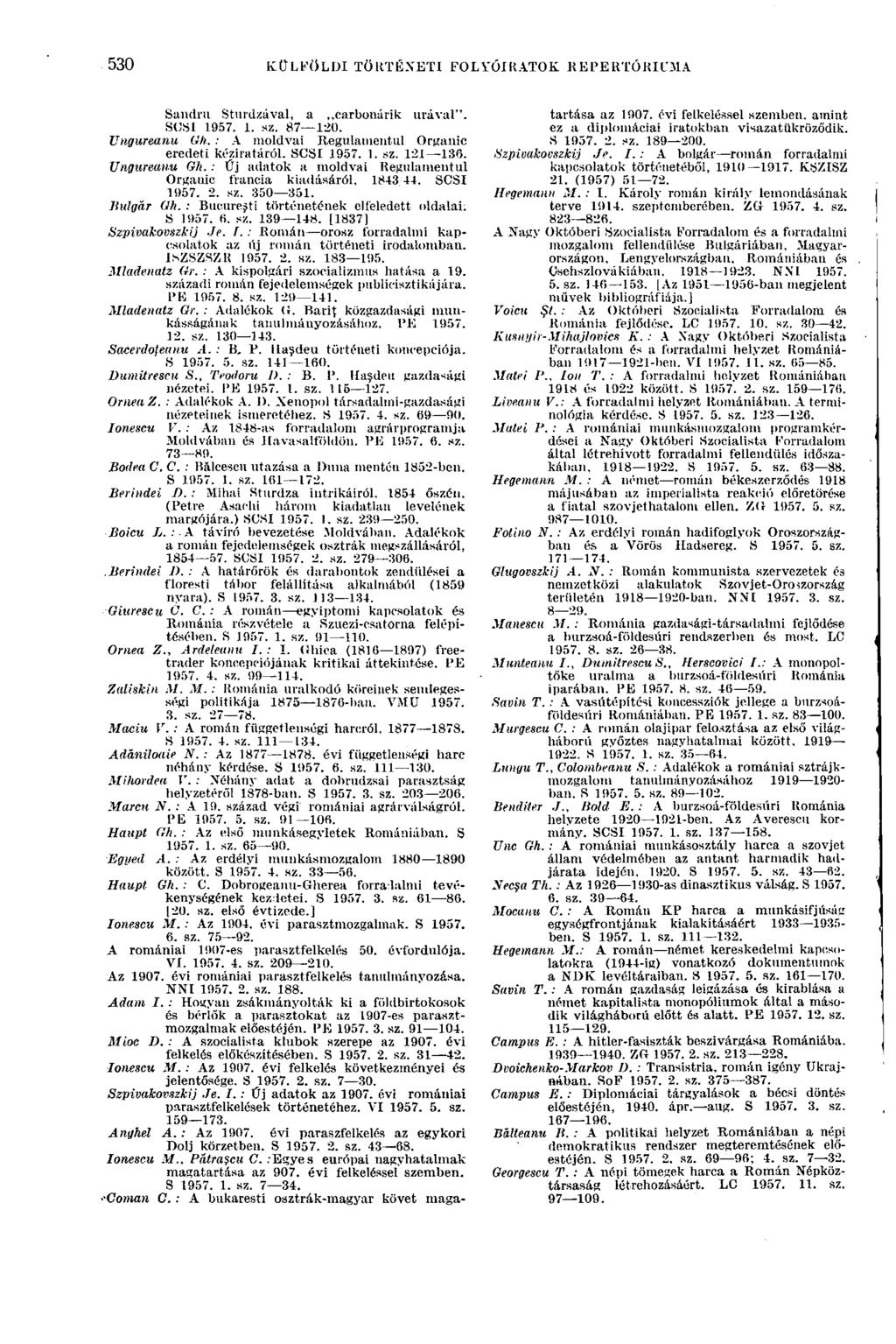 530 KÜLFÖLDI TÖRTÉNETI FOLYÓIRATOK REPERTÓRIUMA 530 Sandra Sturdzával, a carbonárik urával". SCSI 1957. 1. sz. 87 120. Ungureanu Gh. : A moldvai Regulatnent.ul Organic eredeti kéziratáról. SCSI 1957. 1. sz. 121 136.