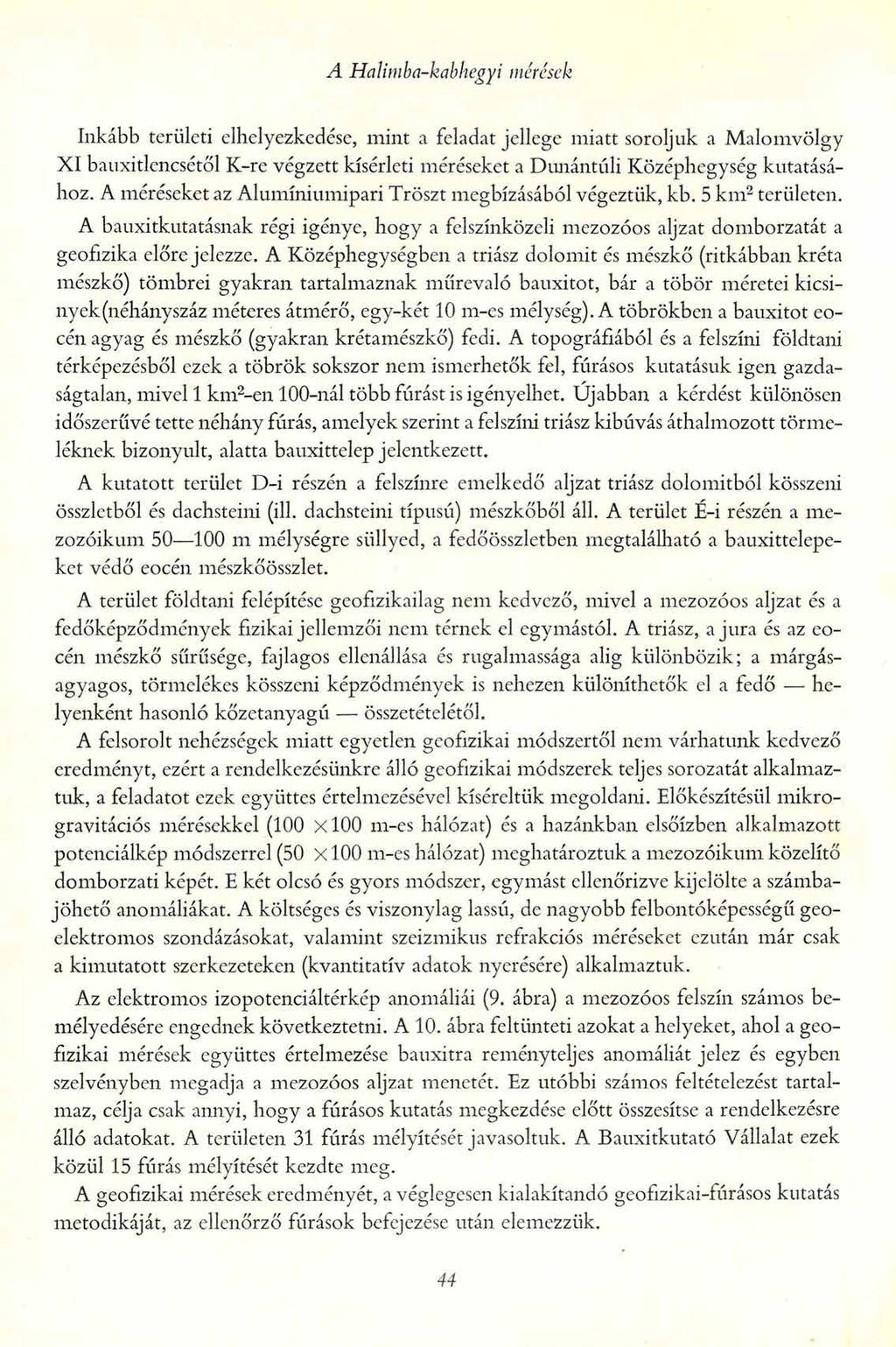 A Halimba-kabhegyi mérések Inkább területi elhelyezkedése, mint a feladat jellege miatt soroljuk a Malomvölgy XI bauxitlencsétől K-re végzett kísérleti méréseket a Dunántúli Középhegység kutatásához.